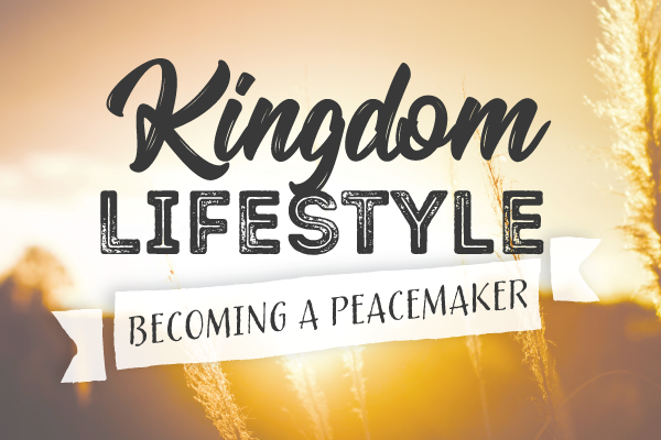 Kingdom Lifestyle: Becoming a Peacemaker