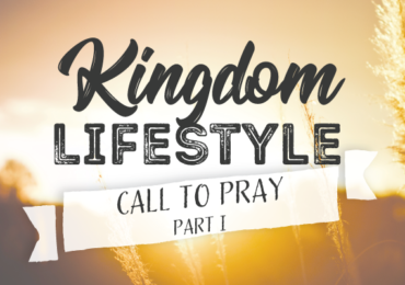 Kingdom Lifestyle: Call to Pray (Part I)