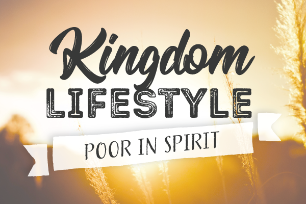 Kingdom Lifestyle: Poor in Spirit